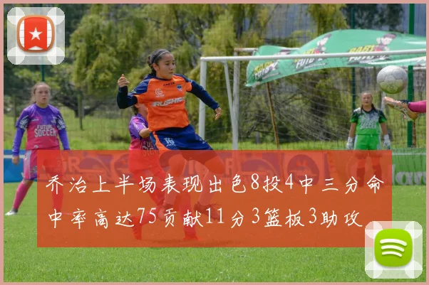 乔治上半场表现出色8投4中三分命中率高达75贡献11分3篮板3助攻