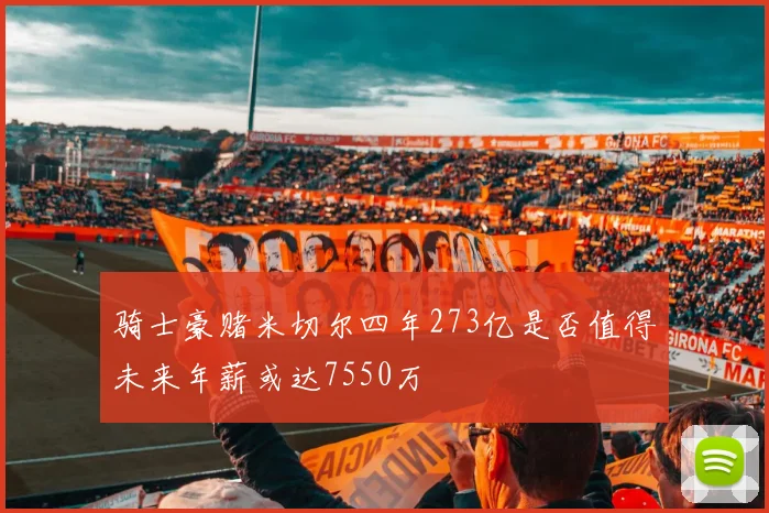骑士豪赌米切尔四年273亿是否值得未来年薪或达7550万